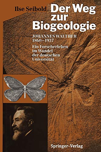 Der Weg zur Biogeologie: Johannes Walther (1860-1937) Ein Forscherleben im Wandel der deutschen Universität