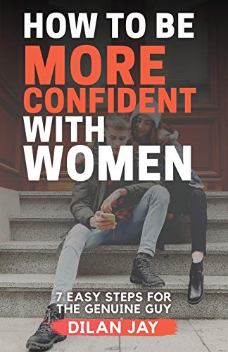 How to Be More Confident with Women: 7 Easy Steps for the Genuine Guy