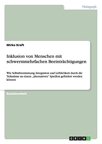 Inklusion von Menschen mit schwerstmehrfachen Beeinträchtigungen: Wie Selbstbestimmung, Integration und Leiblichkeit durch die Teilnahme an einem alternativen Spielfest gefördert werden können