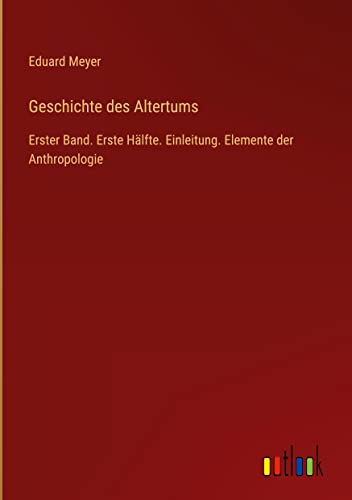 Geschichte des Altertums: Erster Band. Erste Hälfte. Einleitung. Elemente der Anthropologie