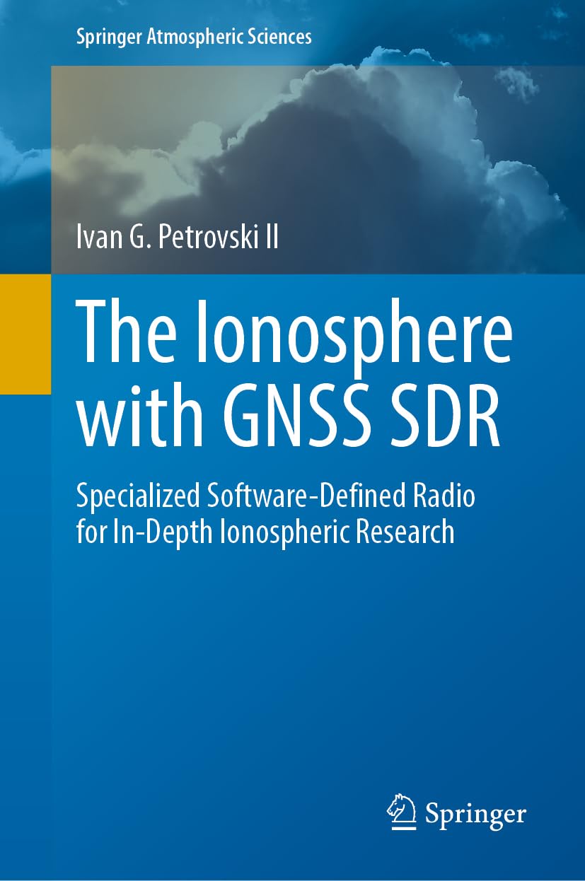 The Ionosphere with GNSS SDR: Specialized Software-Defined Radio for In-Depth Ionospheric Research (Springer Atmospheric Sciences)