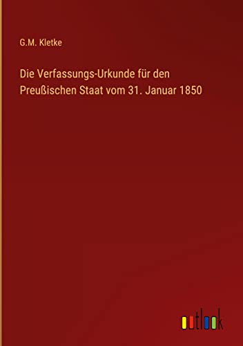Die Verfassungs-Urkunde für den Preußischen Staat vom 31. Januar 1850