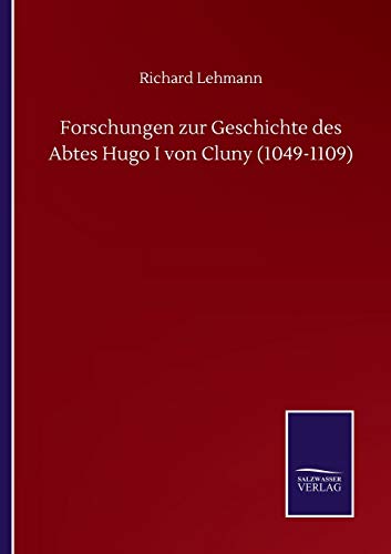 Forschungen zur Geschichte des Abtes Hugo I von Cluny (1049-1109)