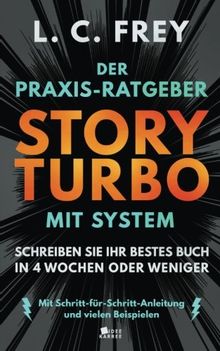 Story Turbo: Der Praxis-Ratgeber mit System: Schreiben Sie Ihr bestes Buch in 4 Wochen oder weniger! Mit Schritt-für-Schritt-Anleitung und vielen Beispielen