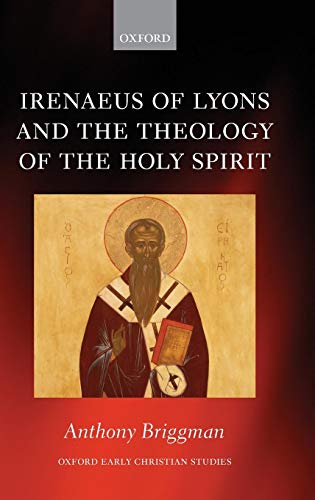 Irenaeus of Lyons and the Theology of the Holy Spirit (Oxford Early Christian Studies)