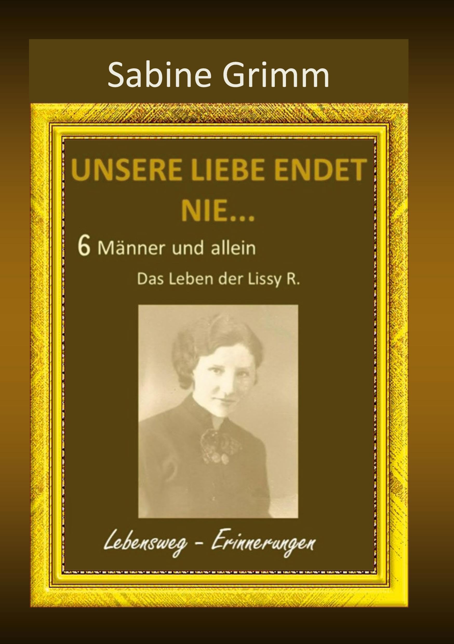 Unsere Liebe endet nie 6 Männer und allein: Das Leben der Lissy R.