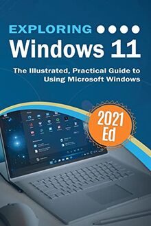 Exploring Windows 11: The Illustrated, Practical Guide to Using Microsoft Windows (Exploring Tech, Band 3)