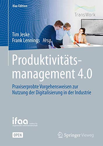 Produktivitätsmanagement 4.0: Praxiserprobte Vorgehensweisen zur Nutzung der Digitalisierung in der Industrie (ifaa-Edition)