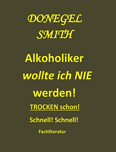 Alkoholiker wollte ich nie werden!: Trocken schon! Schnell.