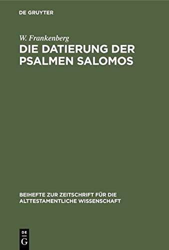 Die Datierung der Psalmen Salomos: Ein Beitrag zur jüdischen Geschichte (Beihefte zur Zeitschrift für die alttestamentliche Wissenschaft, 1, Band 1)