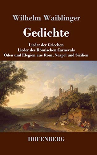 Gedichte: Lieder der Griechen Lieder des Römischen Carnevals Oden und Elegien aus Rom, Neapel und Sizilien