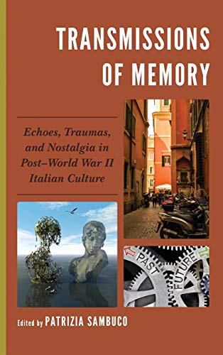 Transmissions of Memory: Echoes, Traumas, and Nostalgia in Post-World War II Italian Culture (Fairleigh Dickinson University Press Series in Italian Studies)