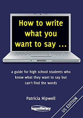 How to write what you want to say ...: a guide for high school students who know what they want to say but can't find the words
