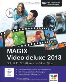 MAGIX Video deluxe 2013: Schritt für Schritt zum perfekten Video. Für alle drei Programm-Versionen: Standard, Plus und Premium.