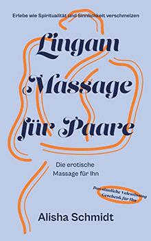 Lingam Massage für Paare: Erlebe wie Spiritualität und Sinnlichkeit verschmelzen - Die erotische Massage für Ihn - Das sinnliche Valentinstag Geschenk für Ihn