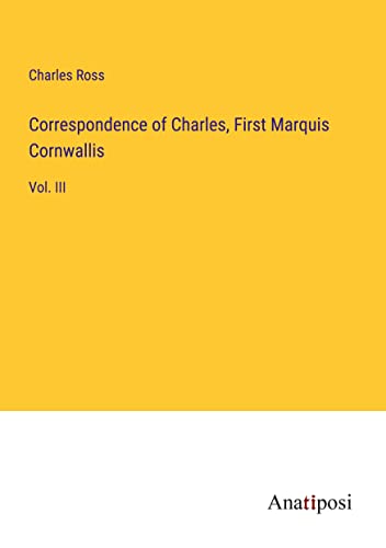 Correspondence of Charles, First Marquis Cornwallis: Vol. III