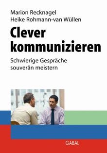 Clever kommunizieren: Schwierige Gespräche souverän meistern