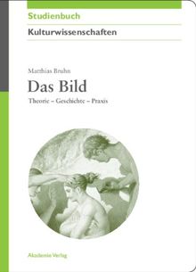Das Bild: Theorie - Geschichte - Praxis