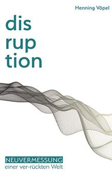 Disruption: Neuvermessung einer ver-rückten Welt