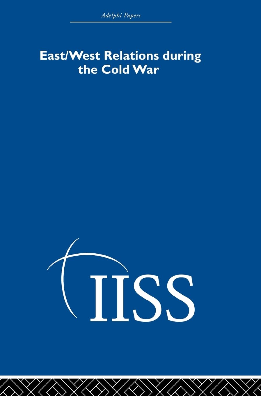 East/West Relations during the Cold War (40 Years of the Adelphi Papers)