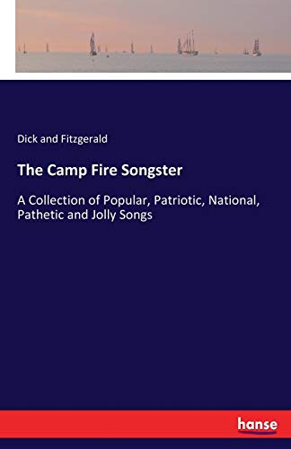 The Camp Fire Songster: A Collection of Popular, Patriotic, National, Pathetic and Jolly Songs