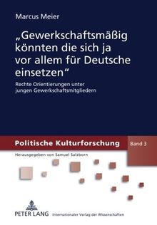«Gewerkschaftsmäßig könnten die sich ja vor allem für Deutsche einsetzen»: Rechte Orientierungen unter jungen Gewerkschaftsmitgliedern