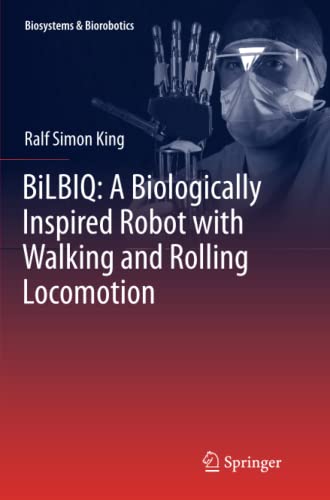 BiLBIQ: A Biologically Inspired Robot with Walking and Rolling Locomotion (Biosystems & Biorobotics, Band 2)