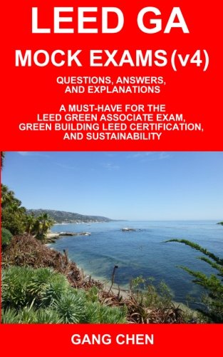 LEED GA MOCK EXAMS (LEED v4): Questions, Answers, and Explanations: A Must-Have for the LEED Green Associate Exam, Green Building LEED Certification, ... Green Associate Exam Guide Series