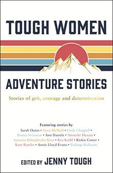 Tough Women Adventure Stories: Stories of Grit, Courage and Determination