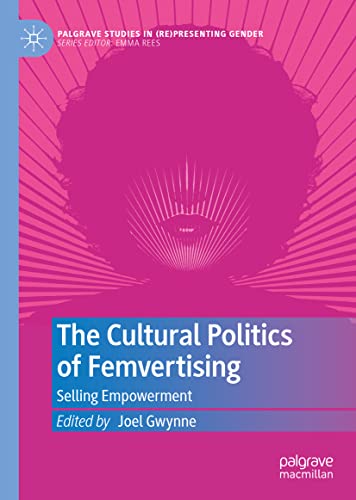 The Cultural Politics of Femvertising: Selling Empowerment (Palgrave Studies in (Re)Presenting Gender)