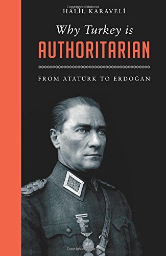 Halil Karaveli Why Turkey Is Authoritarian, From Atatürk to Erdoğan (Left Book Club)