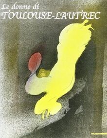 Le donne di Toulouse-Lautrec. Ediz. illustrata (Grandi mostre)