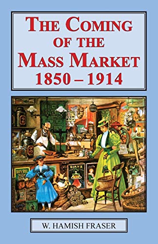 The Coming of The Mass Market, 1850-1914 (Classics in Social and Economic History, Band 17)