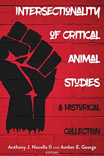 Intersectionality of Critical Animal Studies: A Historical Collection (Radical Animal Studies and Total Liberation, Band 5)