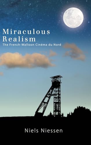 Miraculous Realism: The French-Walloon Cinéma du Nord (Horizons of Cinema)