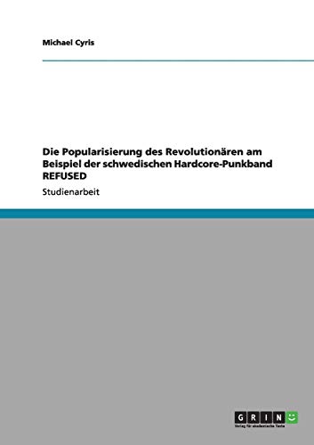 Die Popularisierung des Revolutionären am Beispiel der schwedischen Hardcore-Punkband REFUSED