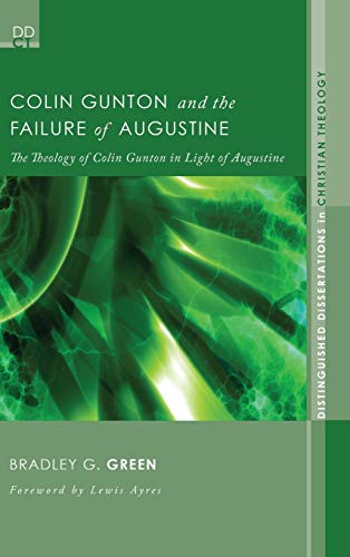 Colin Gunton and the Failure of Augustine: The Theology of Colin Gunton in Light of Augustine (Distinguished Dissertations in Christian Theology, Band 4)