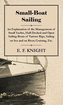 Small-Boat Sailing - An Explanation of the Management of Small Yachts, Half-Decked and Open Sailing-Boats of Various Rigs, Sailing on Sea and on River; Cruising, Etc
