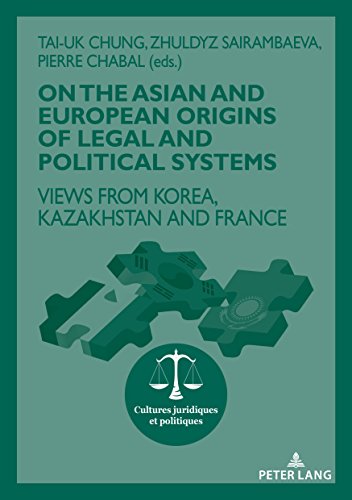 On The Asian and European Origins of Legal and Political Systems: Views from Korea, Kazakhstan and France (Cultures juridiques et politiques, Band 13)