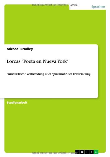 Lorcas Poeta en Nueva York: Surrealistische Verfremdung oder Sprachrohr der Entfremdung?