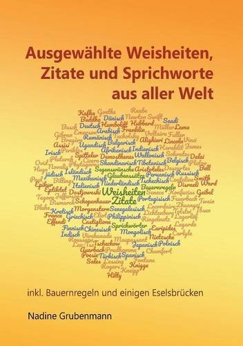 Ausgewählte Weisheiten, Zitate und Sprichworte aus aller Welt: inkl. Bauernregeln und einigen Eselsbrücken
