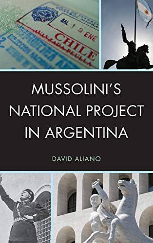 Mussolini's National Project in Argentina (Fairleigh Dickinson University Press Series in Italian Studies)
