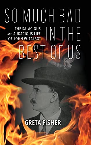 So Much Bad in the Best of Us: The Salacious and Audacious Life of John W. Talbot
