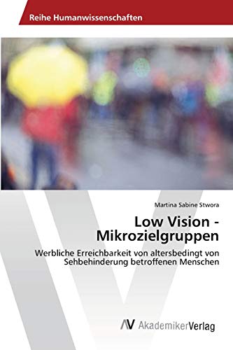 Low Vision - Mikrozielgruppen: Werbliche Erreichbarkeit von altersbedingt von Sehbehinderung betroffenen Menschen