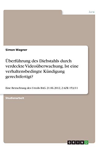 Überführung des Diebstahls durch verdeckte Videoüberwachung. Ist eine verhaltensbedingte Kündigung gerechtfertigt?: Eine Betrachtung des Urteils BAG 21.06.2012, 2 AZR 153/11