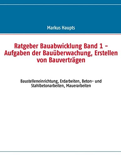 Ratgeber Bauabwicklung, Band 1: Aufgaben der Bauüberwachung, Erstellen von Bauverträgen