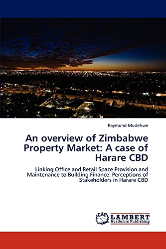 An overview of Zimbabwe Property Market: A case of Harare CBD: Linking Office and Retail Space Provision and Maintenance to Building Finance: Perceptions of Stakeholders in Harare CBD