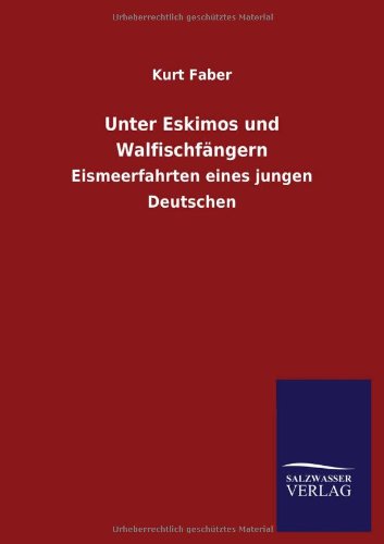 Unter Eskimos und Walfischfängern: Eismeerfahrten eines jungen Deutschen