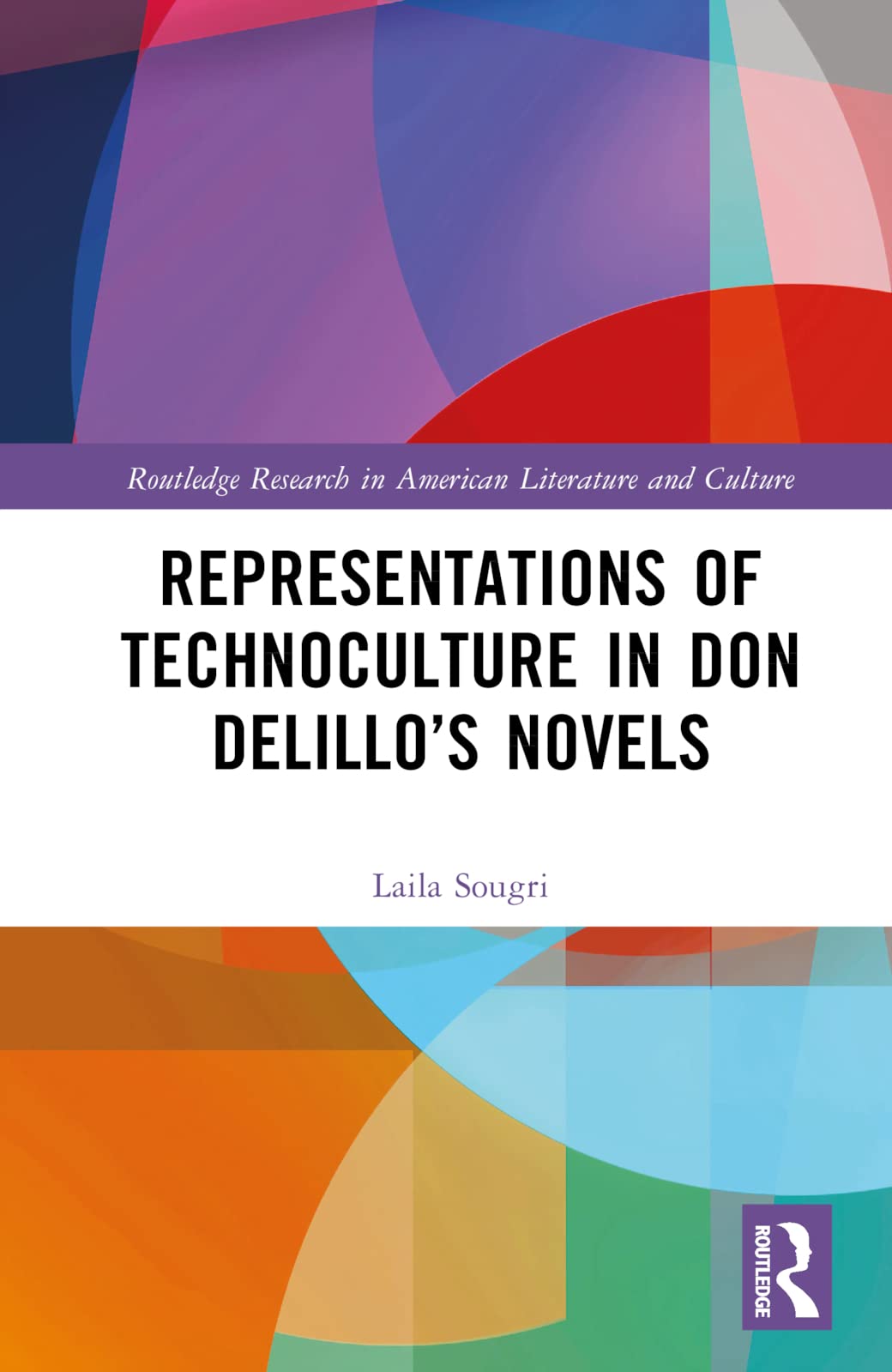 Representations of Technoculture in Don DeLillo’s Novels (Routledge Research in American Literature and Culture)