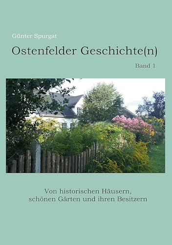 Ostenfelder Geschichte(n), Band 1: Von historischen Häusern, schönen Gärten und ihren Besitzern